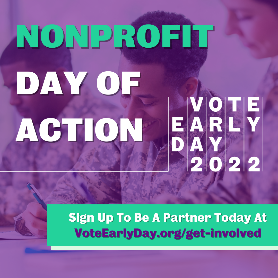 Nonprofit Day of Action
Sign Up To Be A Partner Today At
VoteEarlyDay.org/get-involved